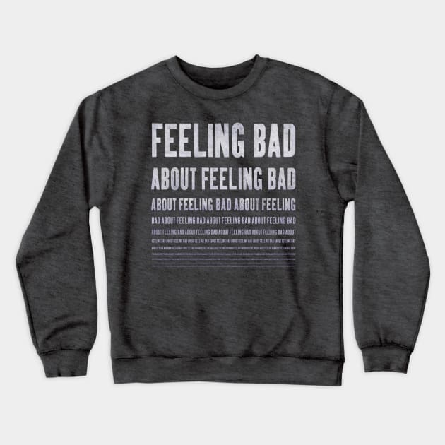 feeling bad about feeling bad ... Crewneck Sweatshirt by BrownWoodRobot